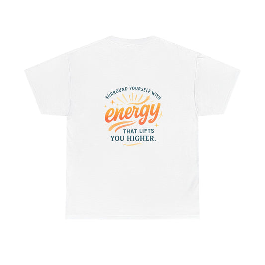Positive Energy T-Shirt — “Surround Yourself with Energy That Lifts You Higher”