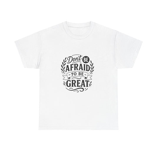 T-Shirt — "Don't Be Afraid to Be Great" Inspirational Graphic Tee