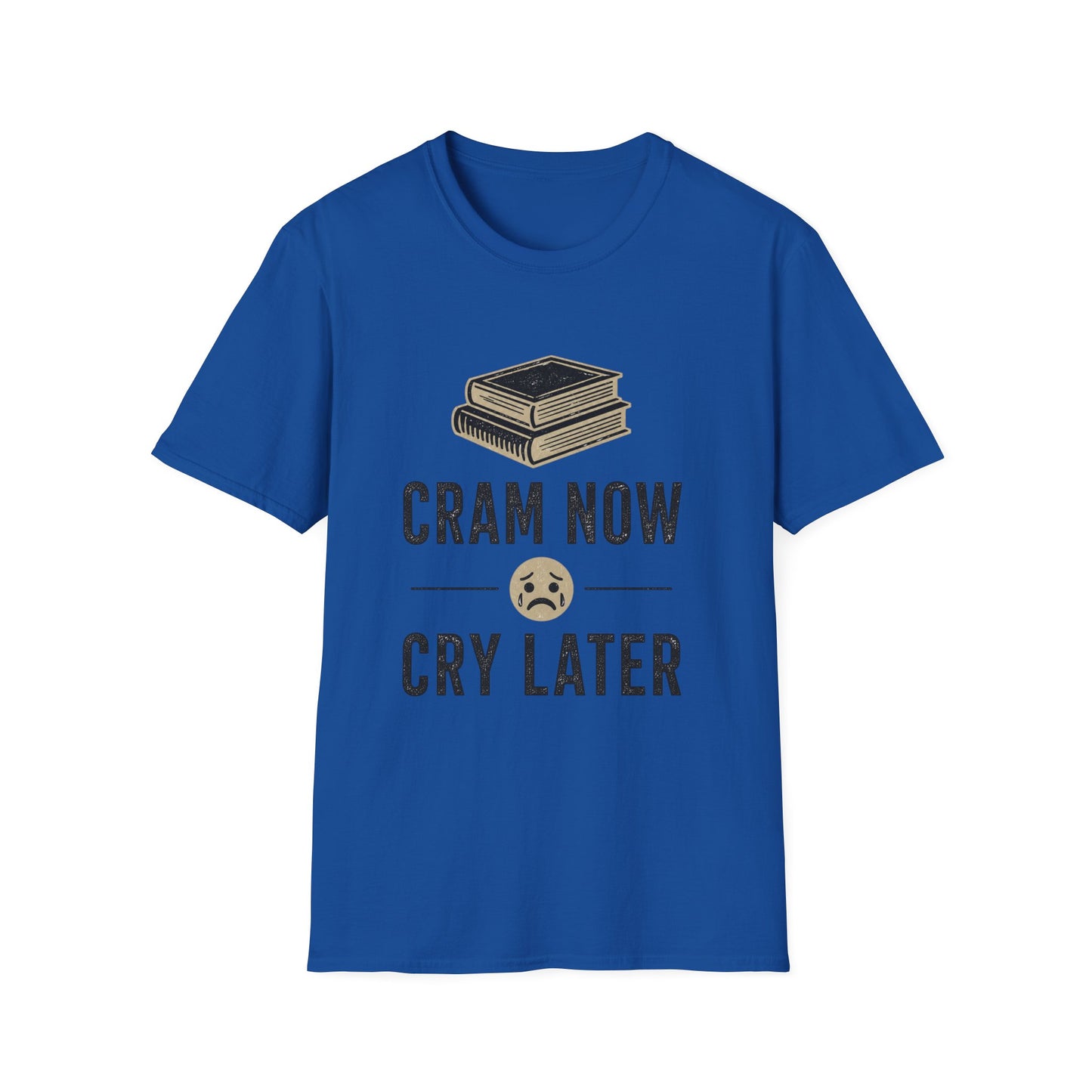 Cram Now Cry Later T-Shirt — Funny Student Study & Exam Shirt