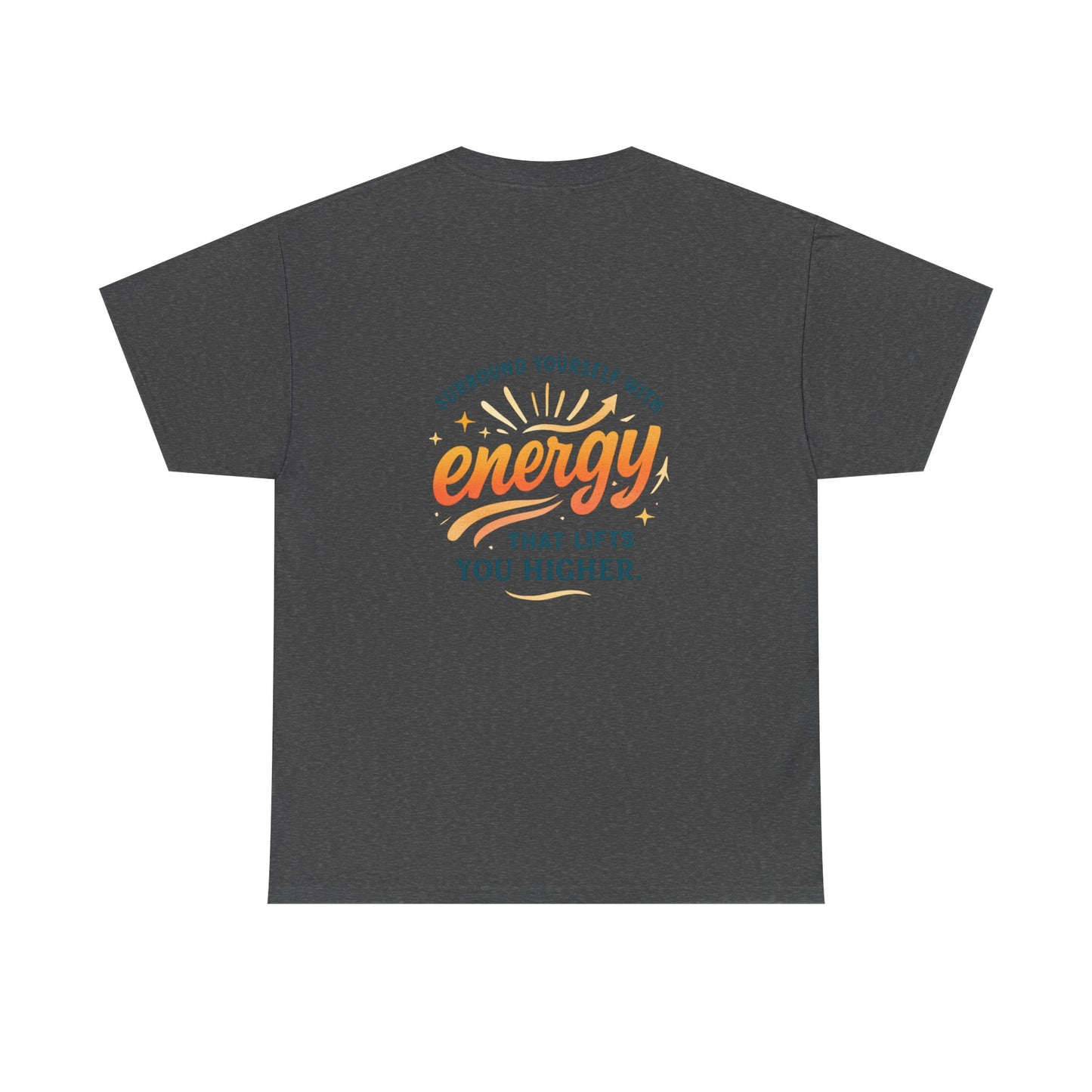 Positive Energy T-Shirt — “Surround Yourself with Energy That Lifts You Higher”