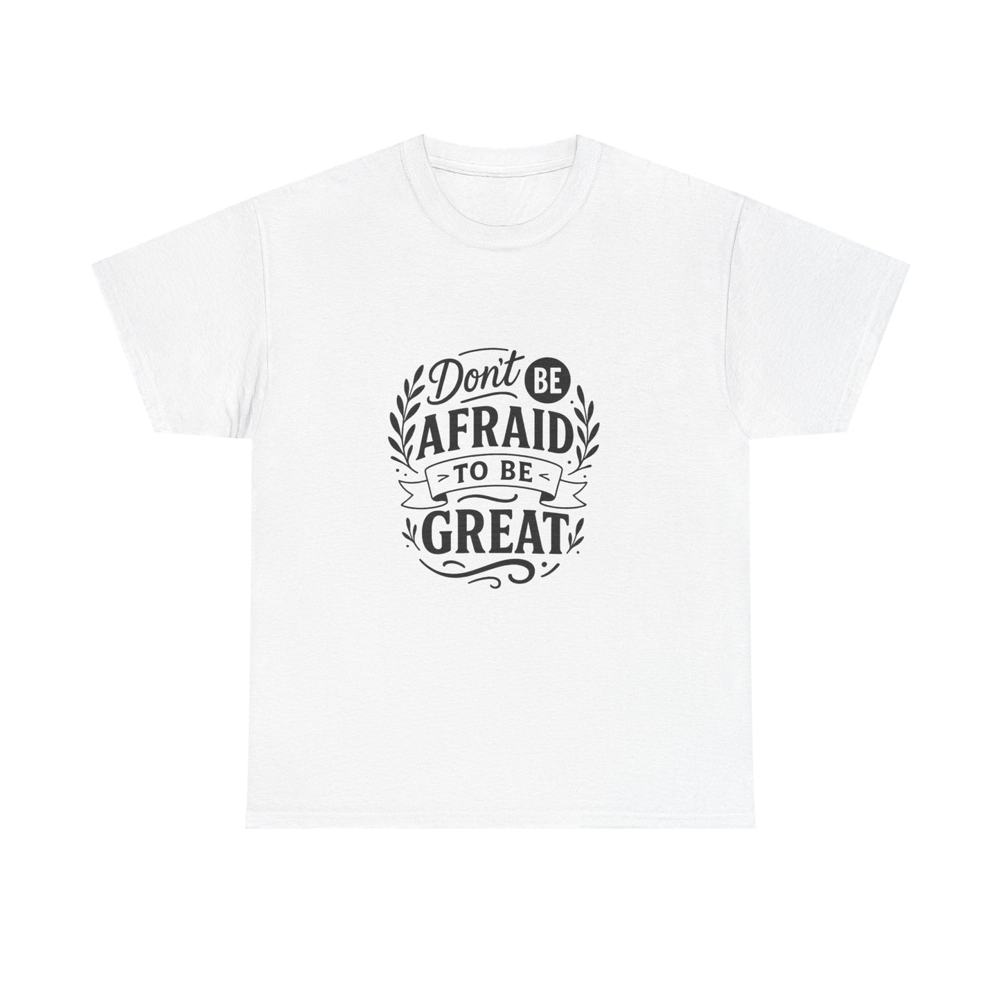 T-Shirt — "Don't Be Afraid to Be Great" Inspirational Graphic Tee