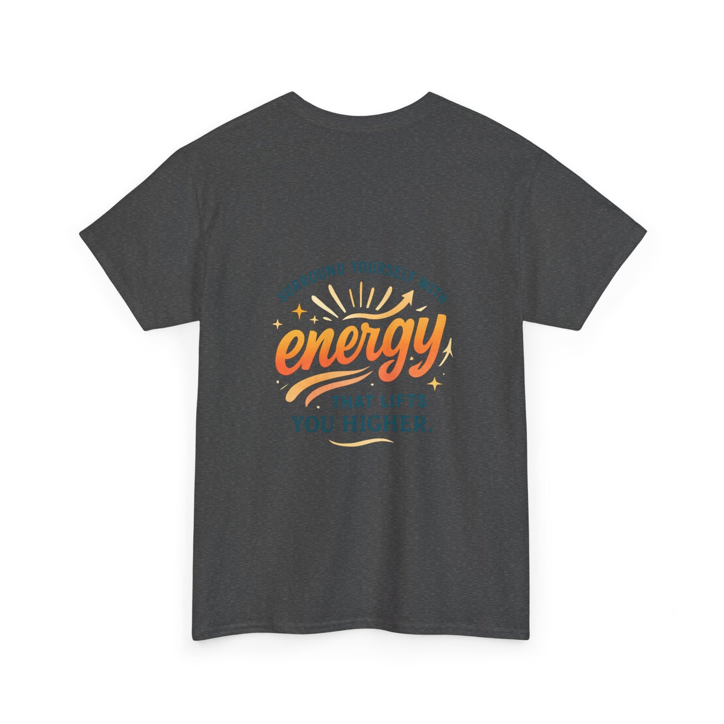 Positive Energy T-Shirt — “Surround Yourself with Energy That Lifts You Higher”